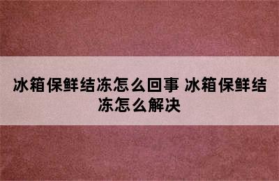 冰箱保鲜结冻怎么回事 冰箱保鲜结冻怎么解决